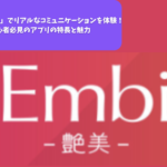 「Embi(艶美)でリアルなコミュニケーションを体験！初心者必見のアプリの特長と魅力」